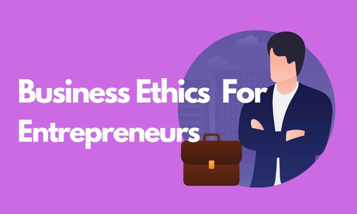 Business Ethics for Entrepreneurs